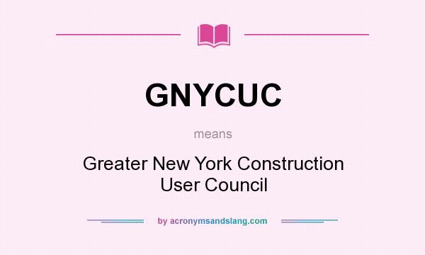 What does GNYCUC mean? It stands for Greater New York Construction User Council