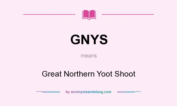 What does GNYS mean? It stands for Great Northern Yoot Shoot