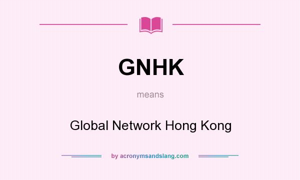 What does GNHK mean? It stands for Global Network Hong Kong