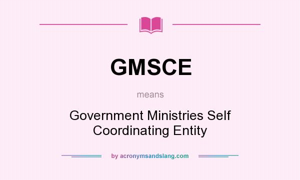 What does GMSCE mean? It stands for Government Ministries Self Coordinating Entity