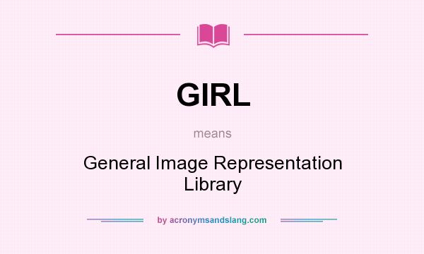 What does GIRL mean? It stands for General Image Representation Library