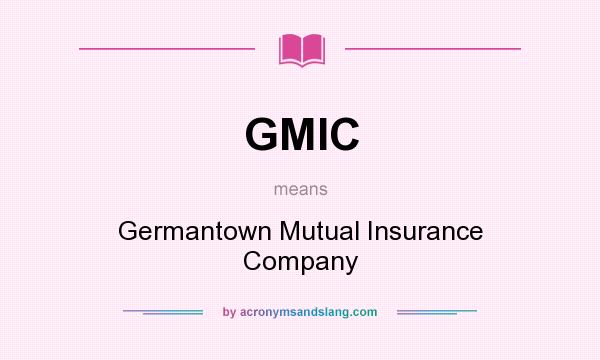 What does GMIC mean? It stands for Germantown Mutual Insurance Company