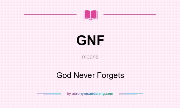 What does GNF mean? It stands for God Never Forgets