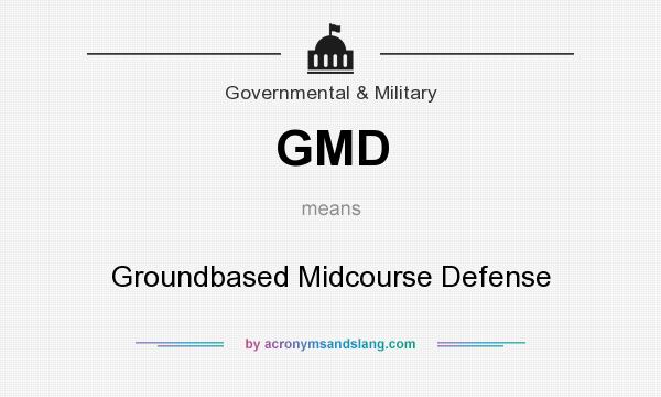 What does GMD mean? It stands for Groundbased Midcourse Defense