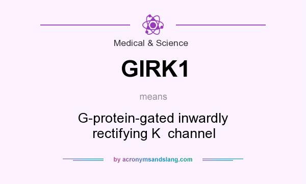 What does GIRK1 mean? It stands for G-protein-gated inwardly rectifying K  channel