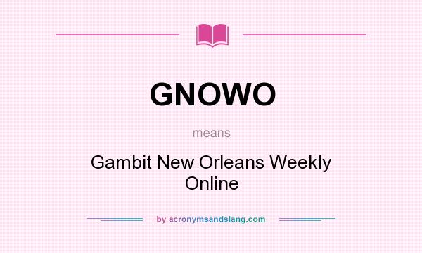 What does GNOWO mean? It stands for Gambit New Orleans Weekly Online