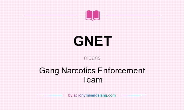 What does GNET mean? It stands for Gang Narcotics Enforcement Team