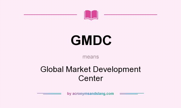 What does GMDC mean? It stands for Global Market Development Center
