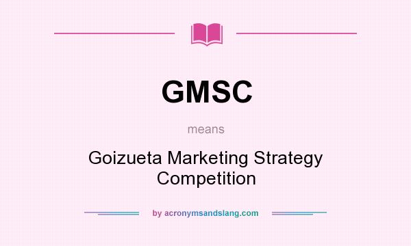 What does GMSC mean? It stands for Goizueta Marketing Strategy Competition