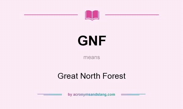 What does GNF mean? It stands for Great North Forest