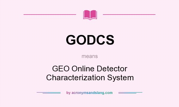 What does GODCS mean? It stands for GEO Online Detector Characterization System