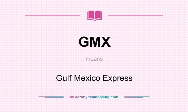 What does GMX mean? It stands for Gulf Mexico Express