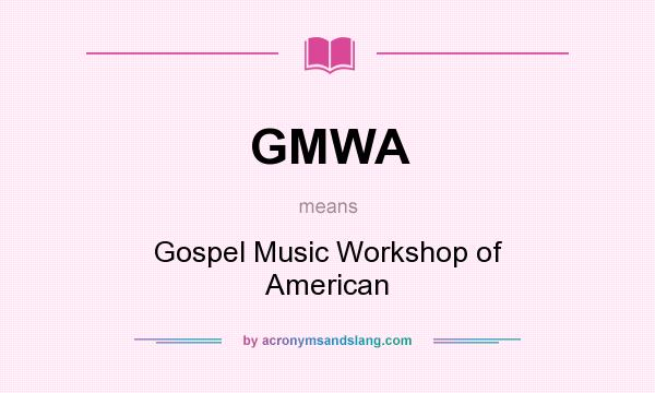 What does GMWA mean? It stands for Gospel Music Workshop of American