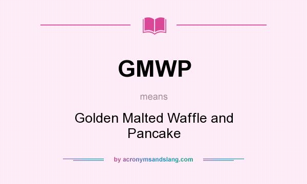 What does GMWP mean? It stands for Golden Malted Waffle and Pancake
