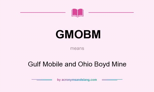 What does GMOBM mean? It stands for Gulf Mobile and Ohio Boyd Mine