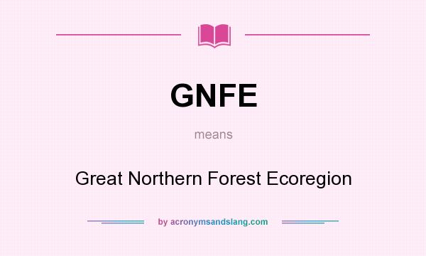 What does GNFE mean? It stands for Great Northern Forest Ecoregion