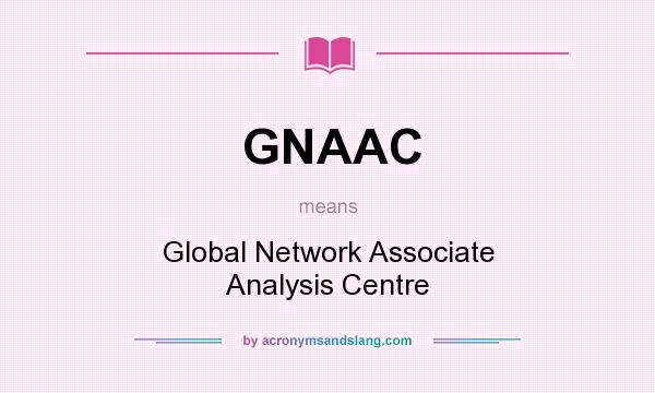 What does GNAAC mean? It stands for Global Network Associate Analysis Centre