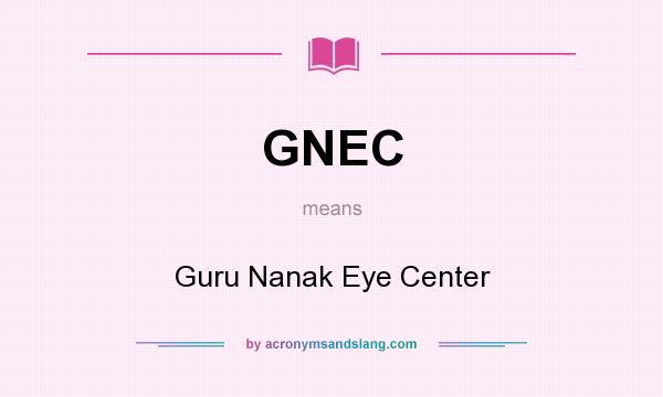 What does GNEC mean? It stands for Guru Nanak Eye Center