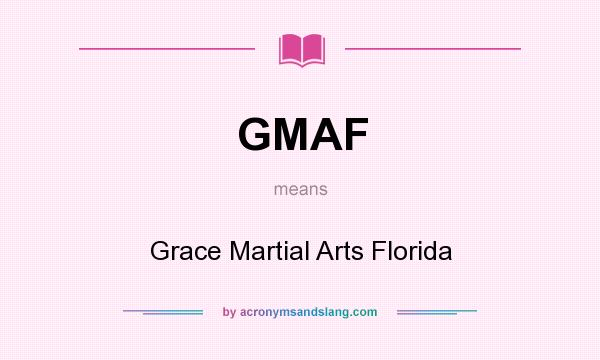 What does GMAF mean? It stands for Grace Martial Arts Florida