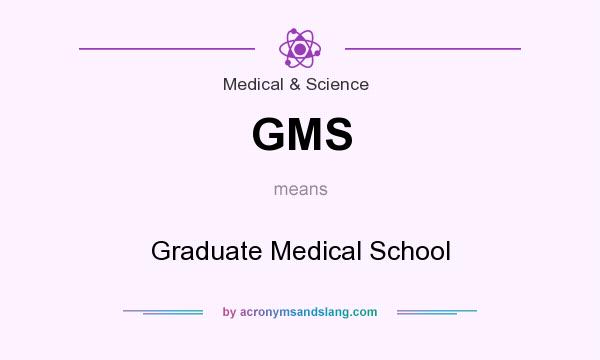 What does GMS mean? It stands for Graduate Medical School