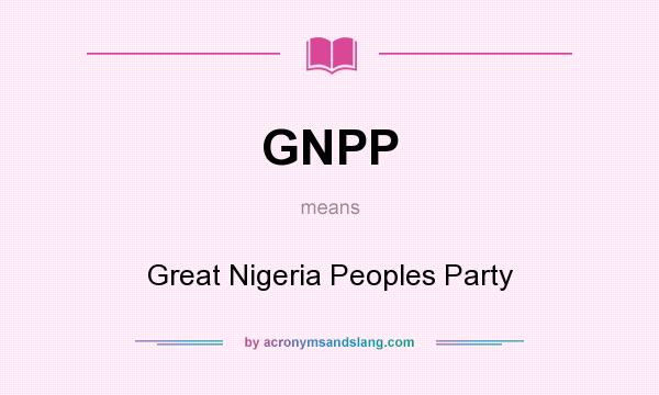 What does GNPP mean? It stands for Great Nigeria Peoples Party