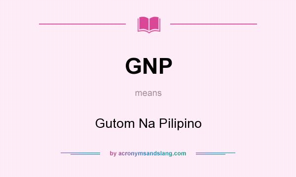 What does GNP mean? It stands for Gutom Na Pilipino