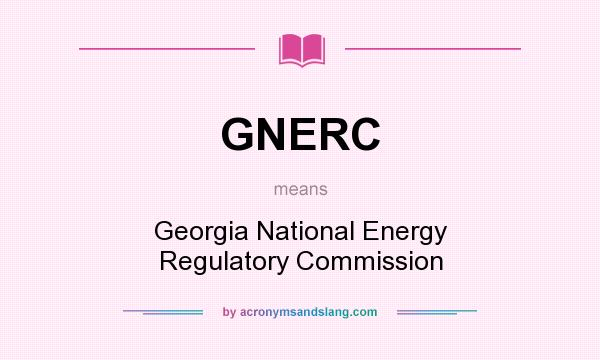 What does GNERC mean? It stands for Georgia National Energy Regulatory Commission