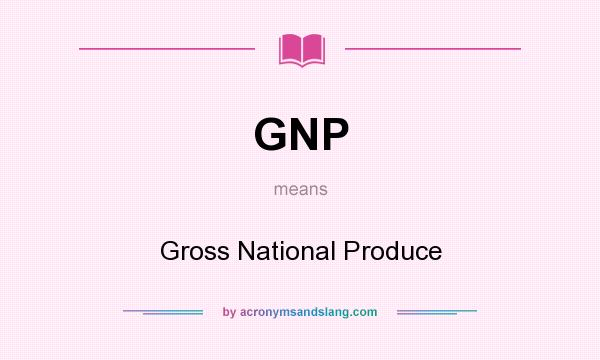 What does GNP mean? It stands for Gross National Produce