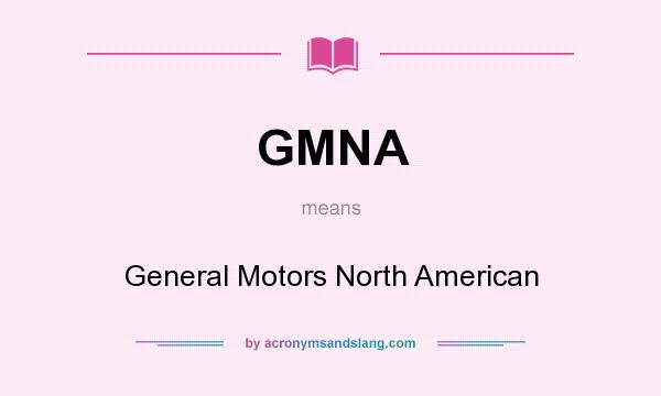 What does GMNA mean? It stands for General Motors North American