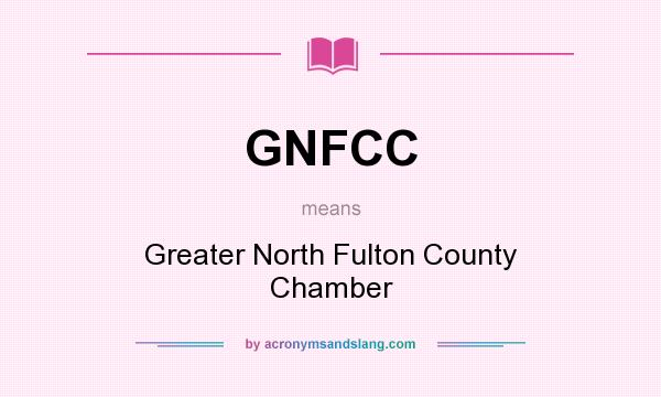 What does GNFCC mean? It stands for Greater North Fulton County Chamber
