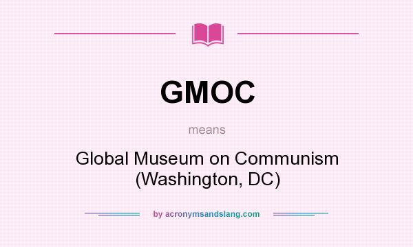 What does GMOC mean? It stands for Global Museum on Communism (Washington, DC)