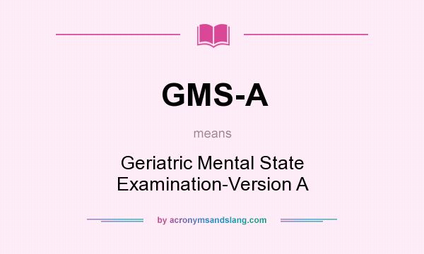 What does GMS-A mean? It stands for Geriatric Mental State Examination-Version A