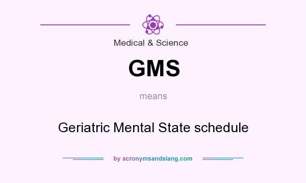 What does GMS mean? It stands for Geriatric Mental State schedule