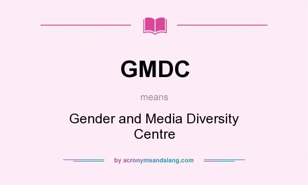 What does GMDC mean? It stands for Gender and Media Diversity Centre