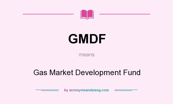 What does GMDF mean? It stands for Gas Market Development Fund