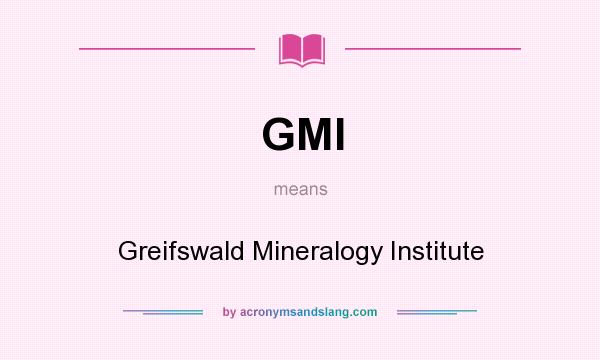 What does GMI mean? It stands for Greifswald Mineralogy Institute