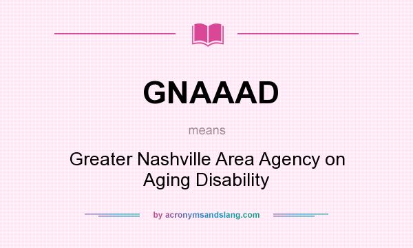 What does GNAAAD mean? It stands for Greater Nashville Area Agency on Aging Disability