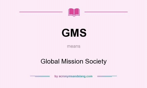 What does GMS mean? It stands for Global Mission Society