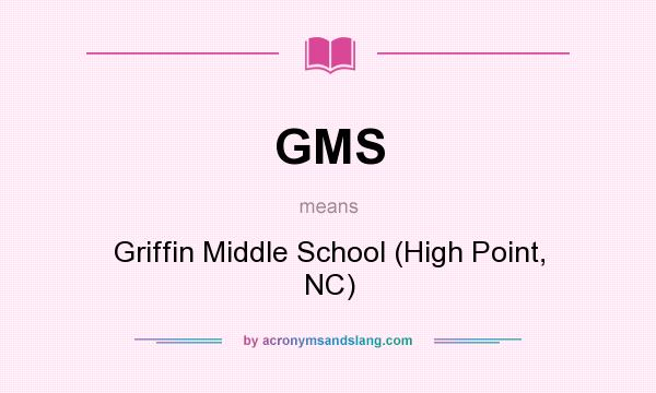 What does GMS mean? It stands for Griffin Middle School (High Point, NC)