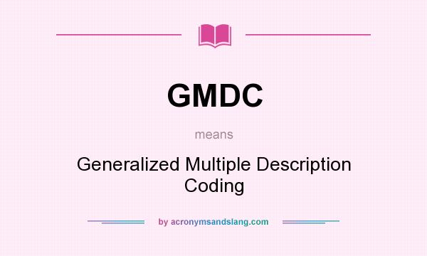 What does GMDC mean? It stands for Generalized Multiple Description Coding