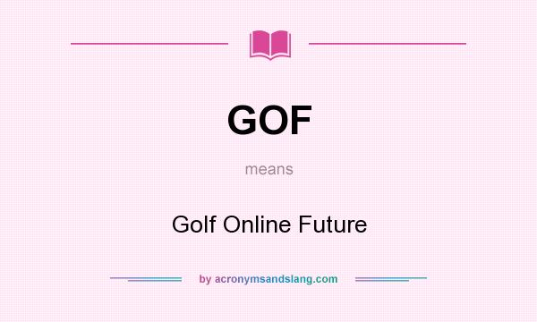 What does GOF mean? It stands for Golf Online Future