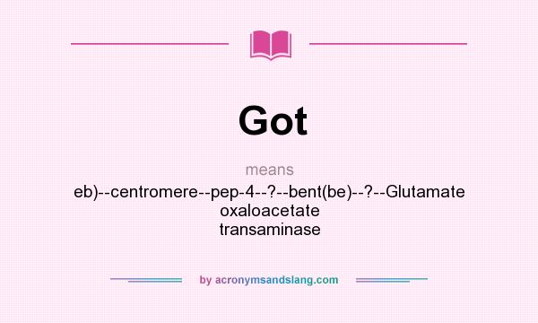 What does Got mean? It stands for eb)--centromere--pep-4--?--bent(be)--?--Glutamate oxaloacetate transaminase