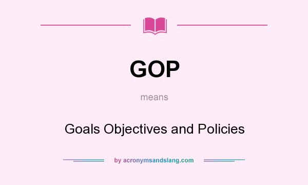 What does GOP mean? It stands for Goals Objectives and Policies
