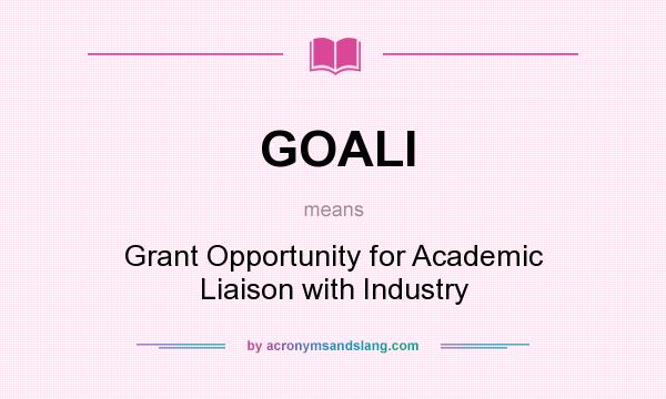 What does GOALI mean? It stands for Grant Opportunity for Academic Liaison with Industry