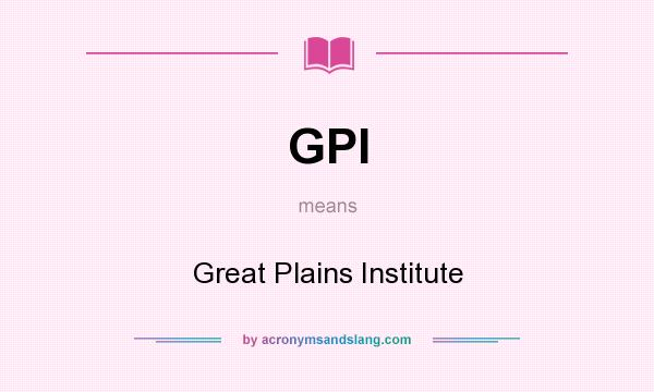 What does GPI mean? It stands for Great Plains Institute