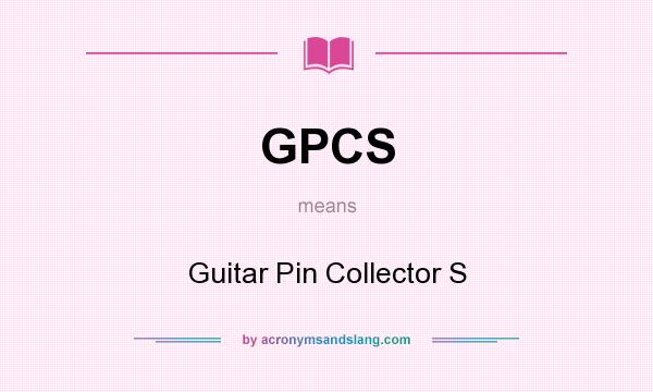 What does GPCS mean? It stands for Guitar Pin Collector S