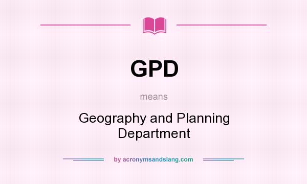 What does GPD mean? It stands for Geography and Planning Department