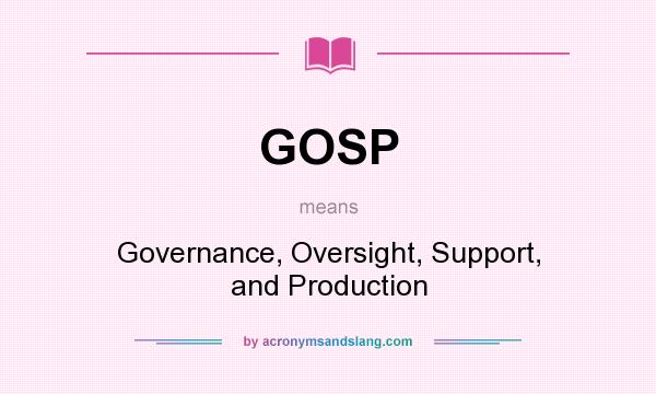 What does GOSP mean? It stands for Governance, Oversight, Support, and Production
