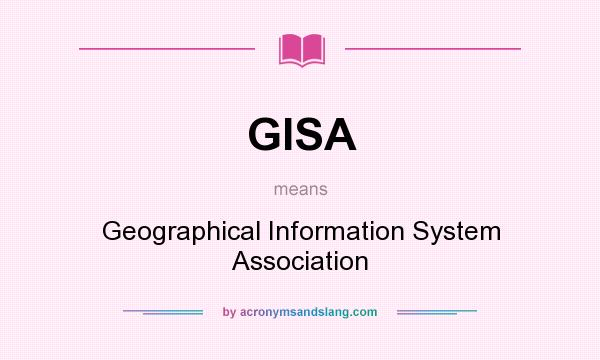 What does GISA mean? It stands for Geographical Information System Association