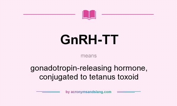 What does GnRH-TT mean? It stands for gonadotropin-releasing hormone, conjugated to tetanus toxoid